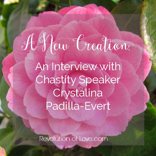 A New Creation: An Interview with Chastity Speaker Crystalina Padilla-Evert